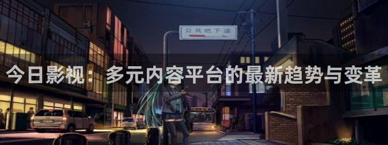 老湿机一分钟影院：今日影视：多元内容平台的最新趋势与变革