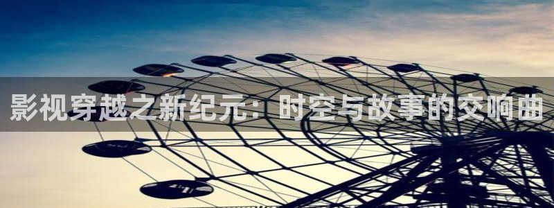 老湿机福利影院在线观看：影视穿越之新纪元：时空与故事的交响曲