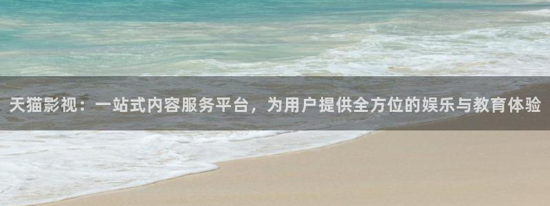 老湿影院在线观看视频：天猫影视：一站式内容服务平台，为用户提供全方位的娱乐与教育体验